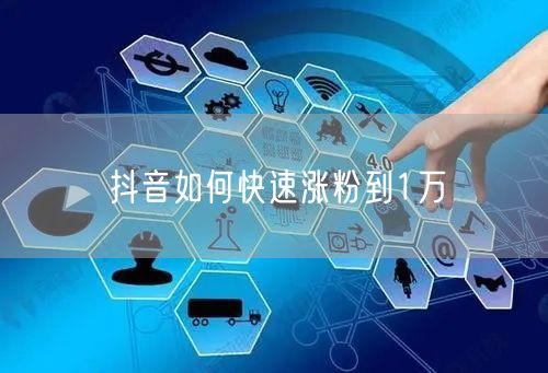抖音如何快速涨粉到1万